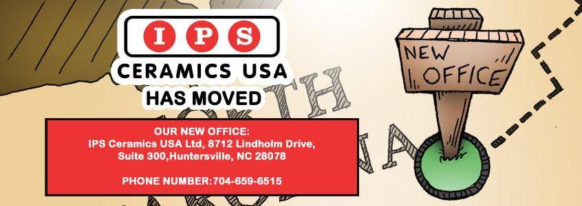 IPS Ceramics USA are now at a new office. Our address is: IPS Ceramics USA Ltd, 8712 Lindholm Drive, Suite 300,Huntersville, NC 28078. Our new number is 704 659 6515. IPS Ceramics USA are now at a new office. Our address is: IPS Ceramics USA Ltd, 8712 Lindholm Drive, Suite 300,Huntersville, NC 28078. Our new number is 704 659 6515.