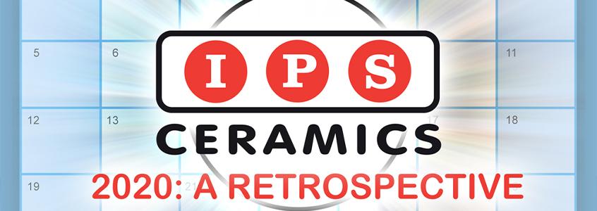 IPS Ceramics' 2020: A Retrospective IPS Ceramics' 2020: A Retrospective