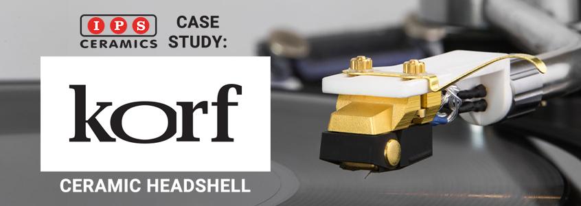 IPS Ceramics Case Study - Korf Audio's Ceramic Headshell