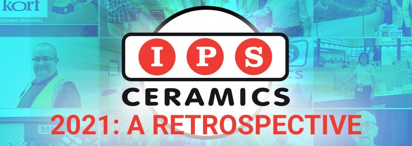 IPS Ceramics - 2021: A Retrospective IPS Ceramics - 2021: A Retrospective