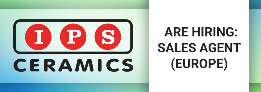 IPS Ceramics are Hiring a Sales Agent based in Europe IPS Ceramics are Hiring a Sales Agent based in Europe